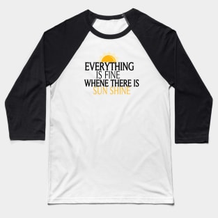 Everything Is Fine When There Is Sunshine, , Summer Vacation Tee, Sun Shine Tee, Funny Mom Tee Baseball T-Shirt
